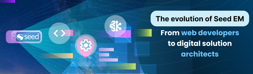 Banner with a technological and spatial background that includes the Seed logo and several digital icons. On the right, text that reads: “The evolution of Seed EM – From web developers to digital solution architects,” highlighting the words “web developers” and “digital solutions” in blue.