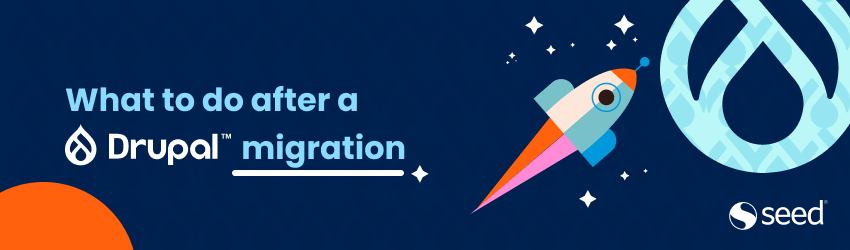 Banner with the text “What to do after a Drupal migration,” a rocket taking off against a blue background, and Seed’s logo